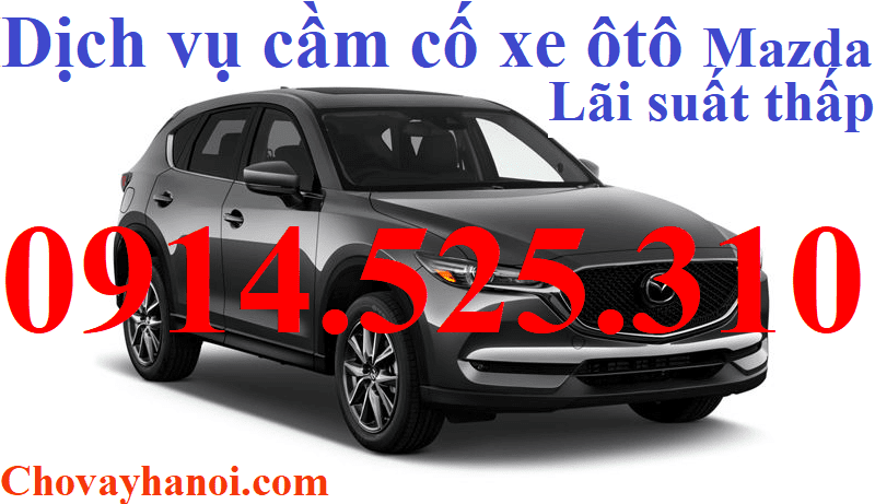 Dịch vụ cầm cố xe ô tô Mazda uy tín - Lãi suất thấp tại Hà Nội