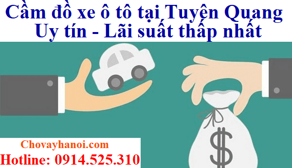 Cầm đồ xe ô tô tại Tuyên Quang Uy tín - Lãi suất thấp - Chất lượng phục vụ tốt nhất