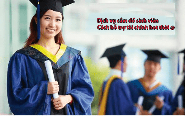 Dịch vụ cầm đồ sinh viên - cách hỗ trợ tài chính hot thời @