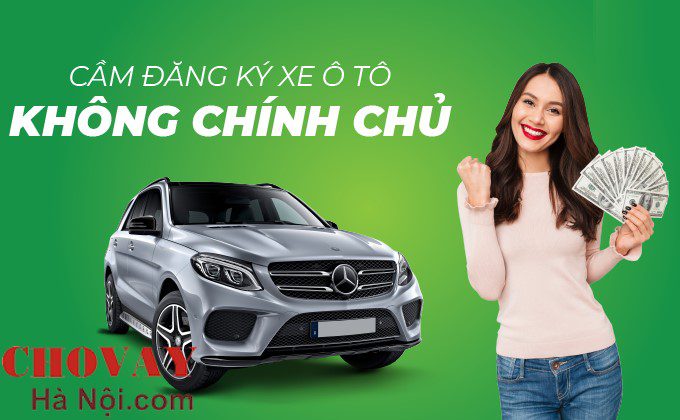 Cầm xe ô tô không chính chủ tại Hà Nội - Uy tín, Giải ngân nhanh từ 1-2 tỷ 10 Cầm xe ô tô không chính chủ tại Hà Nội được cầm bao nhiêu tiền?
