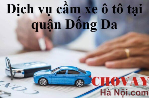 Dịch vụ cầm xe ô tô tại quận Đống Đa Giải ngân nhanh, Lãi suất thấp 1k