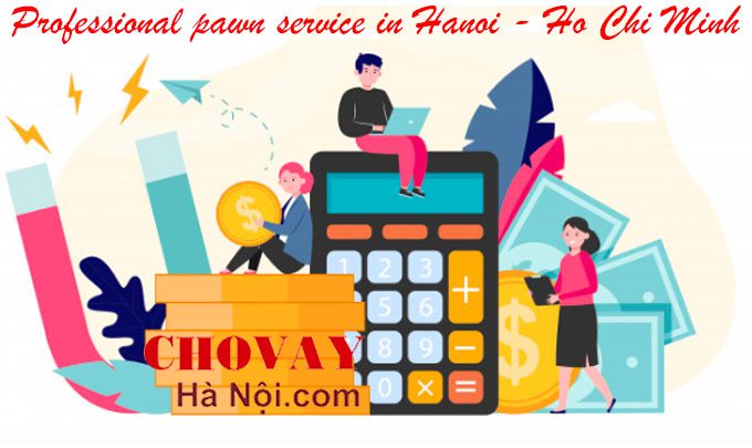 Professional pawn service in Hanoi - Ho Chi Minh